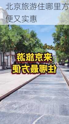 北京旅游住哪里方便又实惠