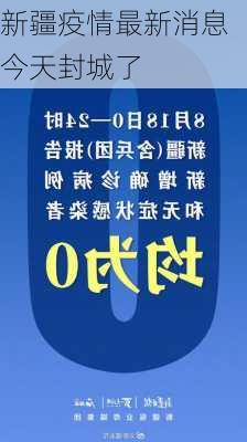 新疆疫情最新消息今天封城了