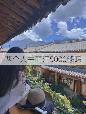 两个人去丽江5000够吗